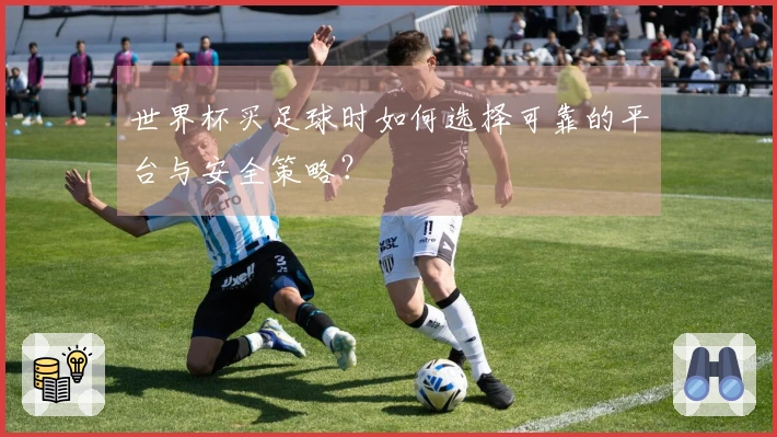 世界杯买足球时如何选择可靠的平台与安全策略？